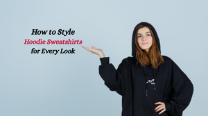 How to Style Hoodie Sweatshirts for Every Look