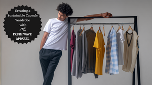 Creating a Sustainable Capsule Wardrobe with Fresh Wave Apparel